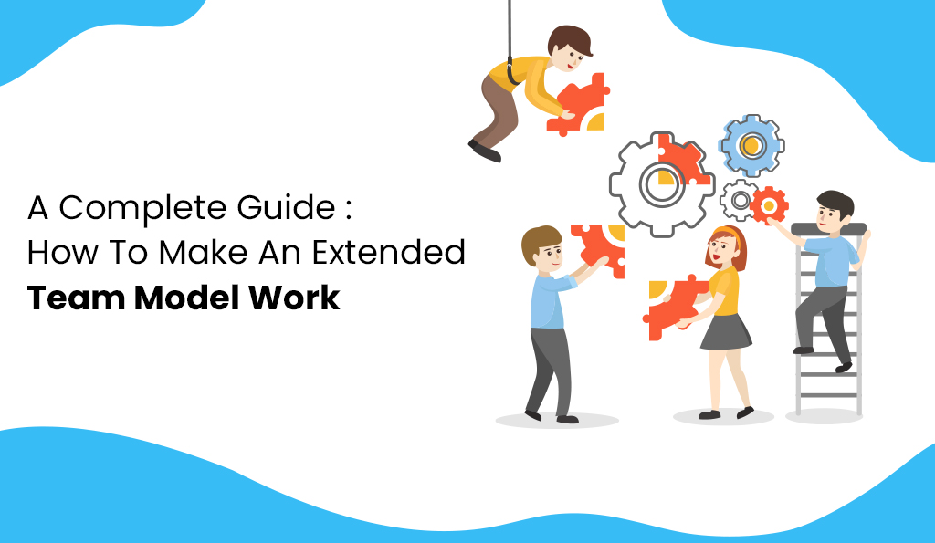 a complete guide how to make an extended team model work itechnolabs