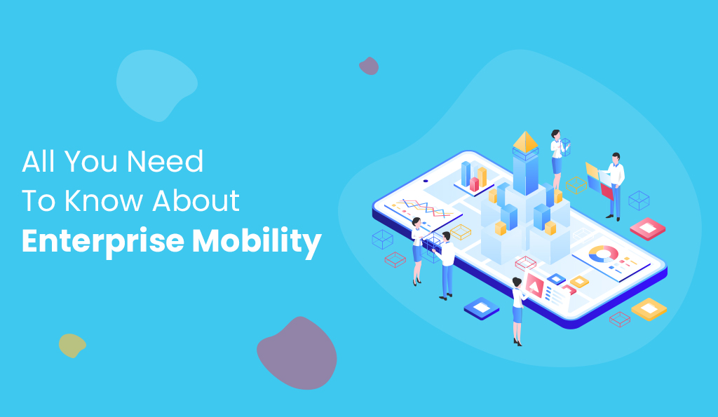all you need to know about enterprise mobility itechnolabs