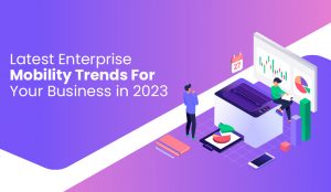 latest enterprise mobility trends for your business in 2023 itechnolabs