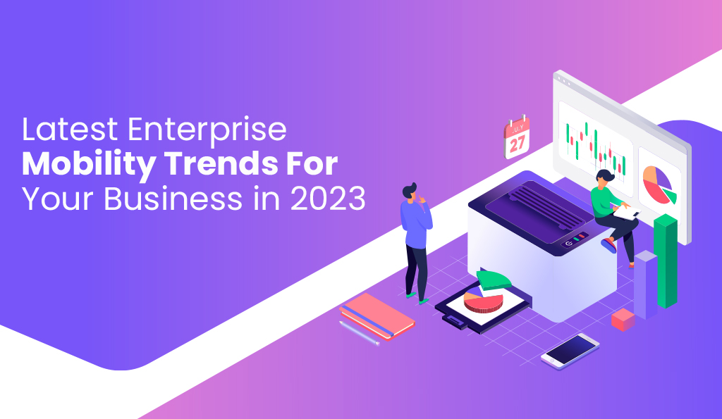 latest enterprise mobility trends for your business in 2023 itechnolabs